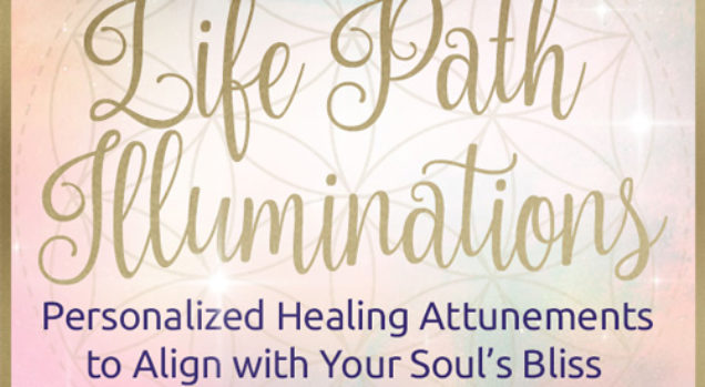 Life Path Illuminations – Personalized Healing Attunements to Align with Your Soul’s Bliss