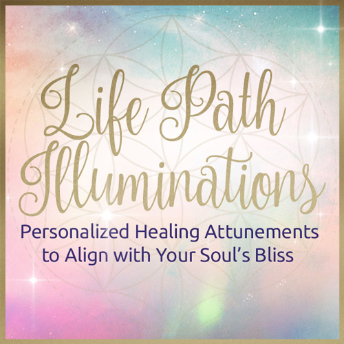 Life Path Illuminations – Personalized Healing Attunements to Align with Your Soul’s Bliss
