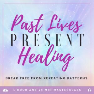 Past Lives, Present Healing: Break Free From Repeating Patterns