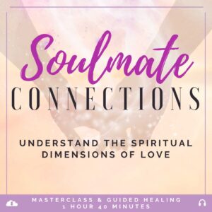 Soulmate Connections: Understand the Spiritual Dimensions of Love